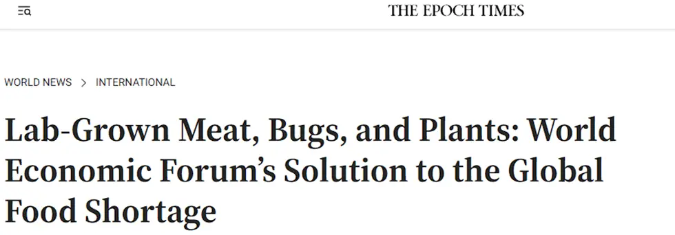 The Epoch Times - Lab-Grown Meat, Bugs, and Plants: World Economic Forum's Solution to the Global Food Shortage